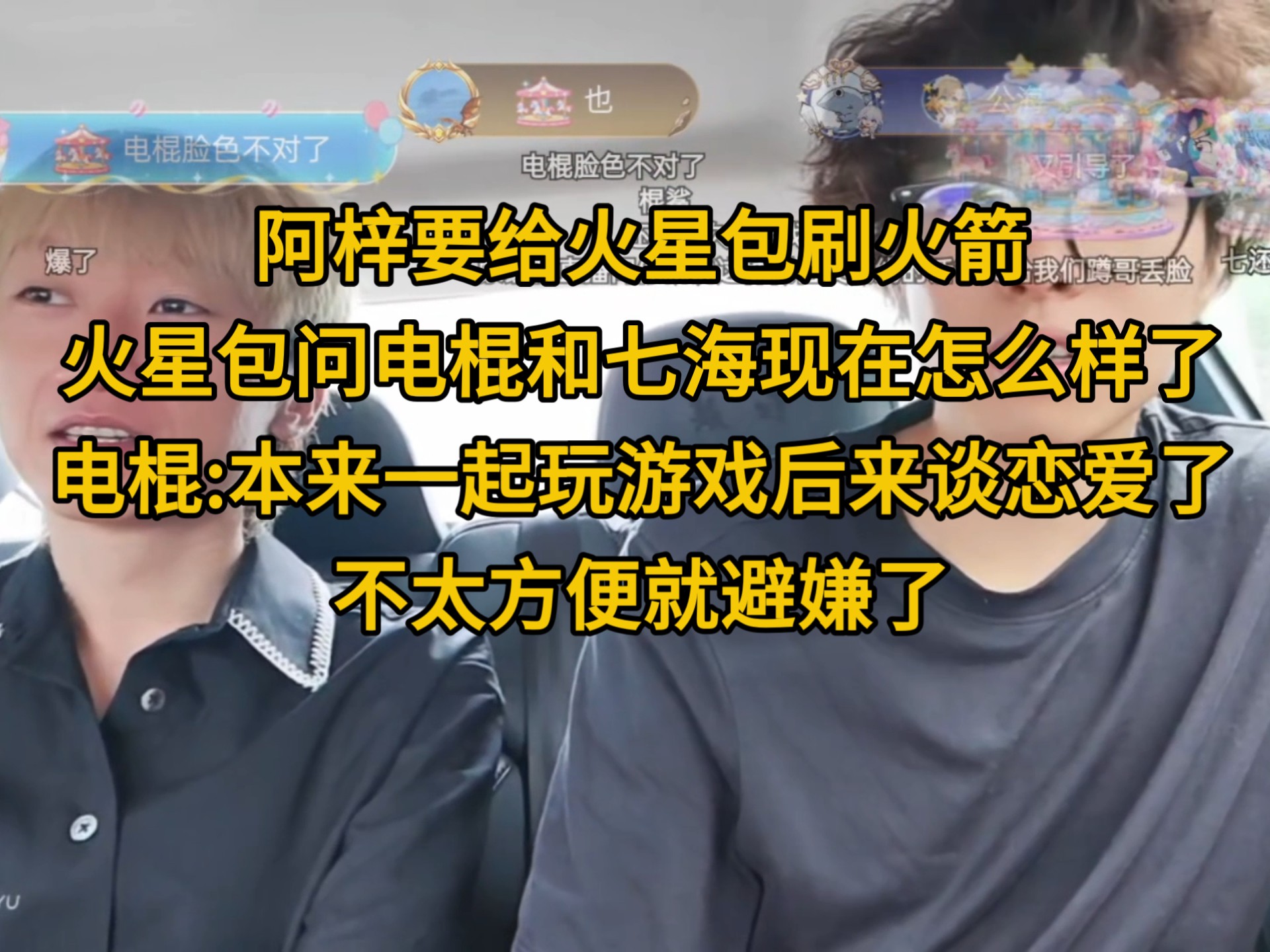 阿梓要给火星包刷火箭!火星包问电棍和七海娜娜米现在怎么样了?电棍:本来一起玩游戏后来谈恋爱了不太方便就避嫌了
